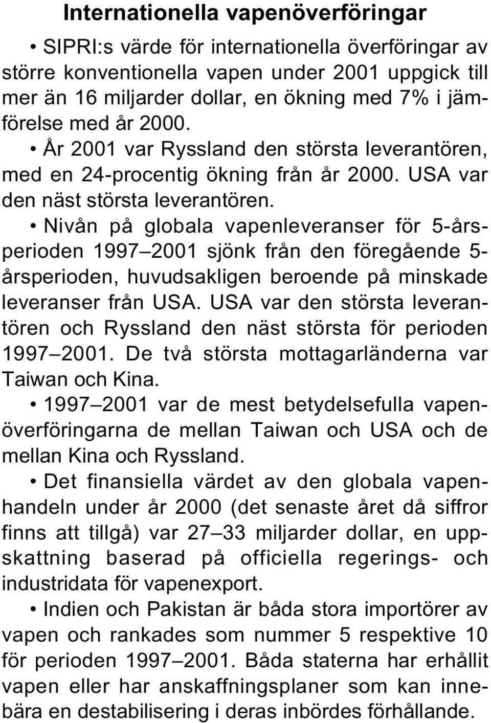 Nivån på globala vapenleveranser för 5-årsperioden 1997 2001 sjönk från den föregående 5- årsperioden, huvudsakligen beroende på minskade leveranser från USA.