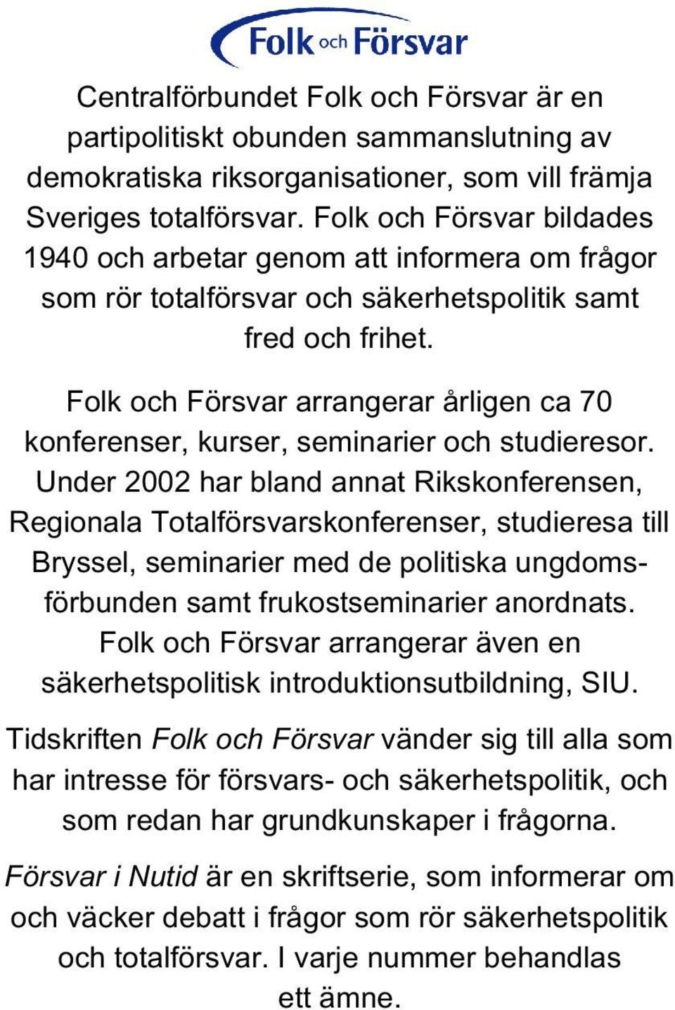 Folk och Försvar arrangerar årligen ca 70 konferenser, kurser, seminarier och studieresor.