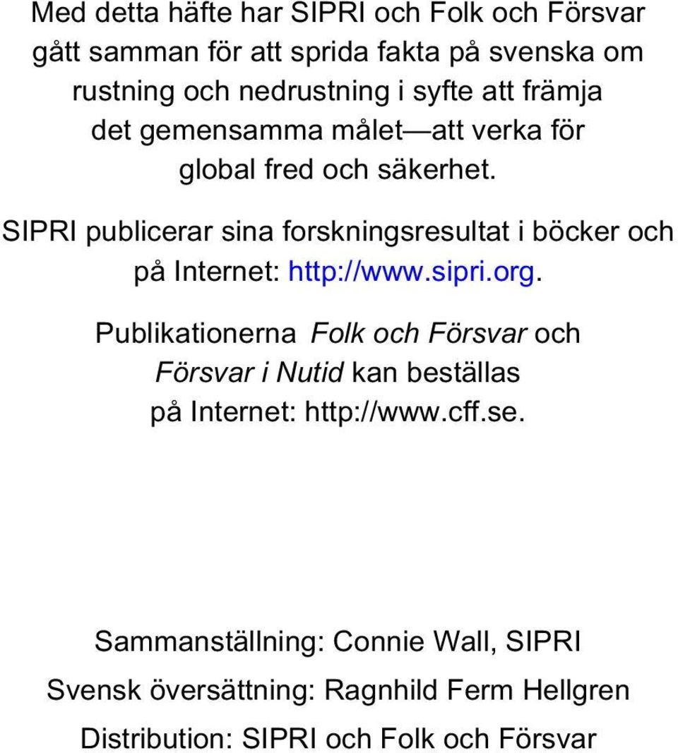 SIPRI publicerar sina forskningsresultat i böcker och på Internet: http://www.sipri.org.