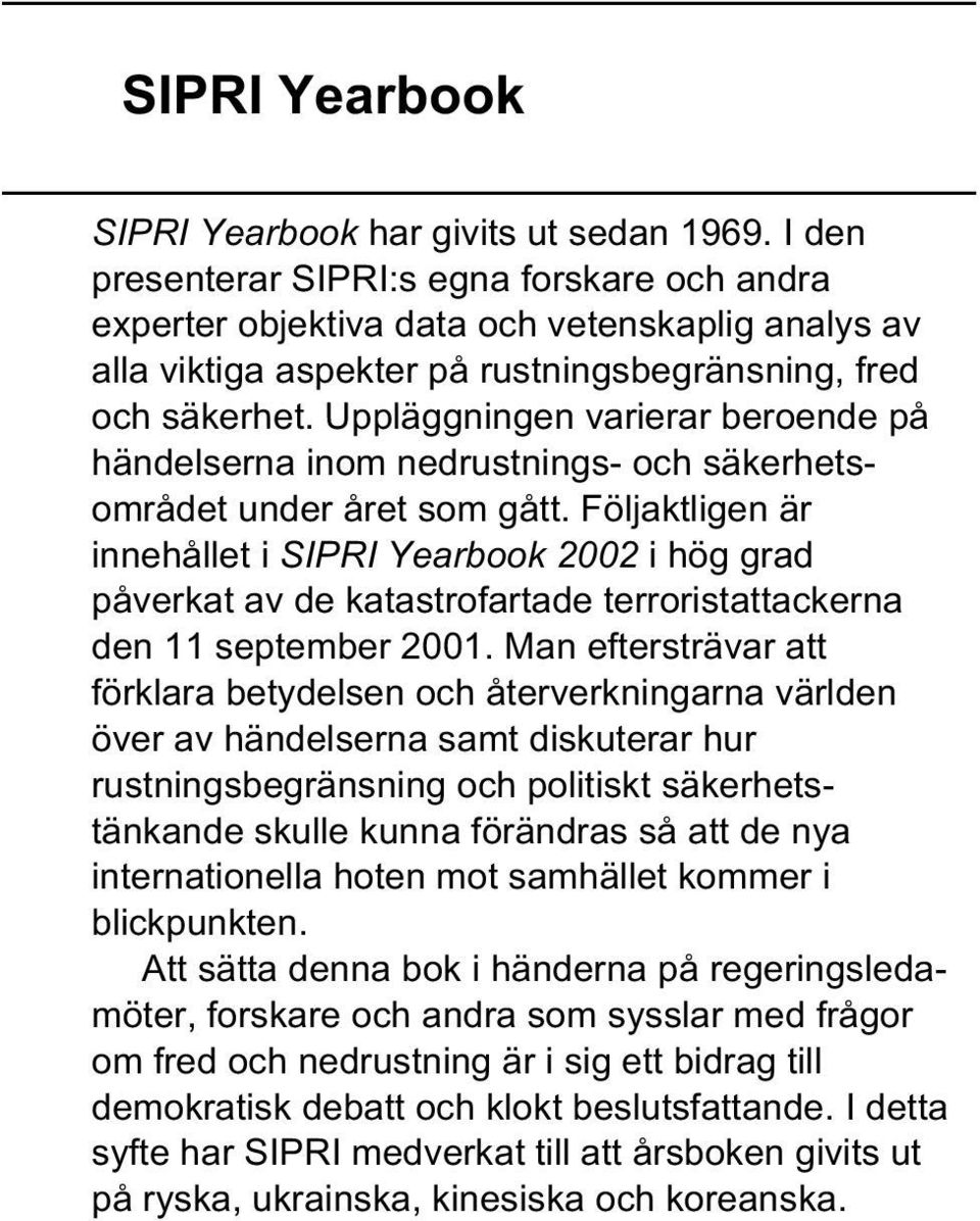 Uppläggningen varierar beroende på händelserna inom nedrustnings- och säkerhetsområdet under året som gått.