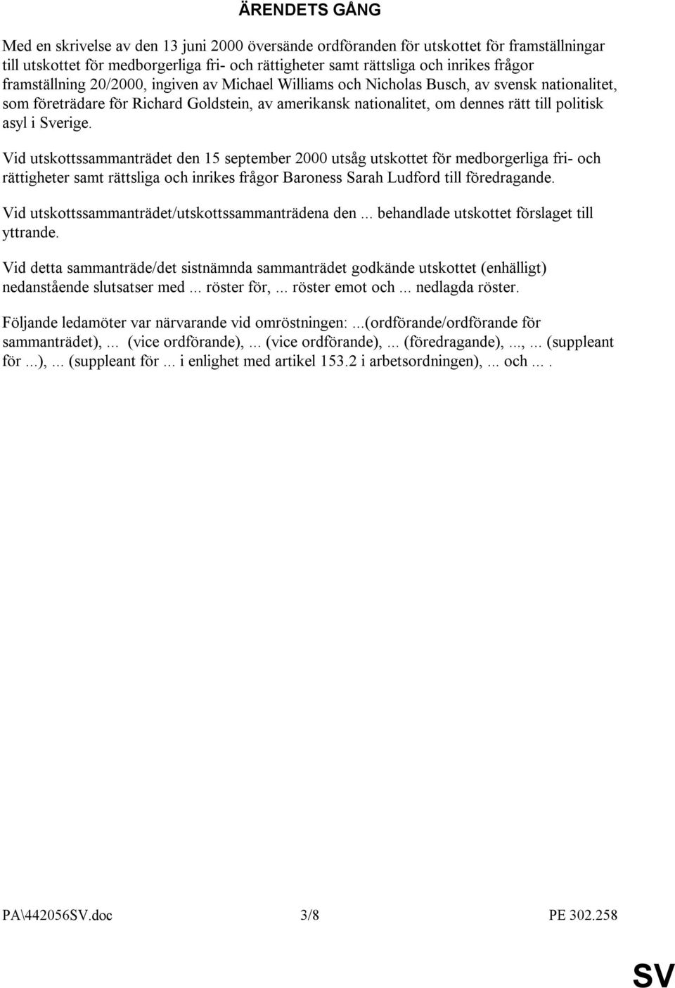 Sverige. Vid utskottssammanträdet den 15 september 2000 utsåg utskottet för medborgerliga fri- och rättigheter samt rättsliga och inrikes frågor Baroness Sarah Ludford till föredragande.