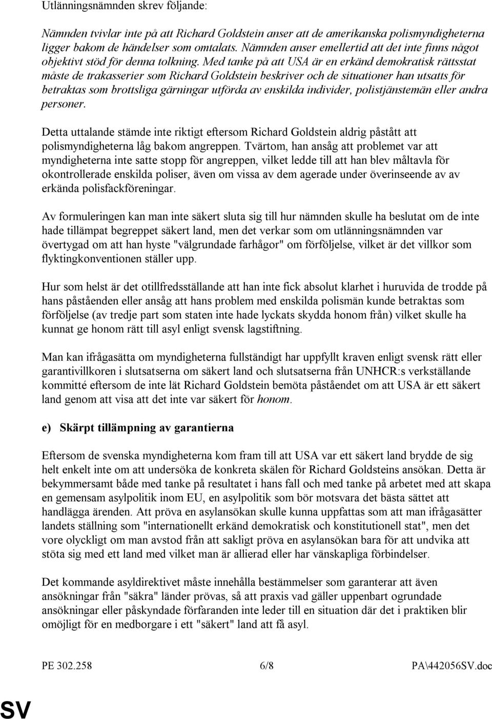 Med tanke på att USA är en erkänd demokratisk rättsstat måste de trakasserier som Richard Goldstein beskriver och de situationer han utsatts för betraktas som brottsliga gärningar utförda av enskilda