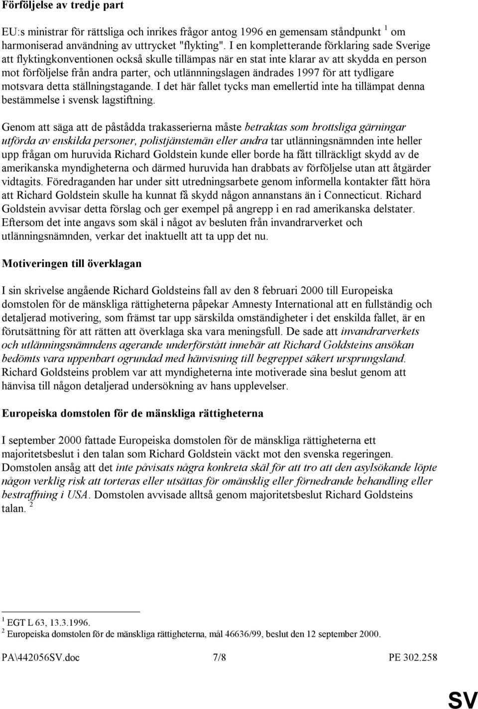 ändrades 1997 för att tydligare motsvara detta ställningstagande. I det här fallet tycks man emellertid inte ha tillämpat denna bestämmelse i svensk lagstiftning.