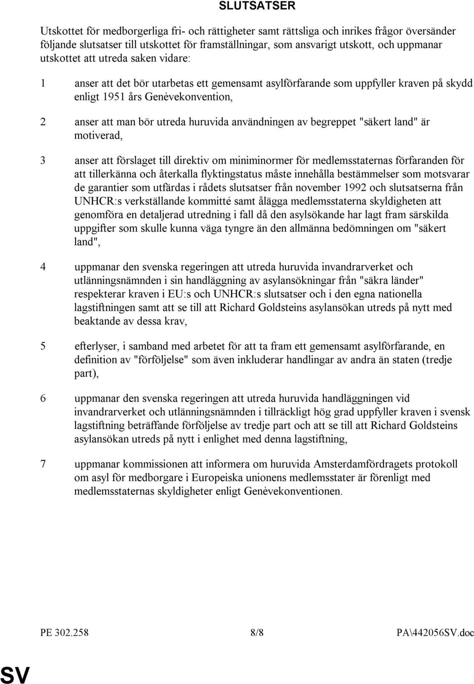 användningen av begreppet "säkert land" är motiverad, 3 anser att förslaget till direktiv om miniminormer för medlemsstaternas förfaranden för att tillerkänna och återkalla flyktingstatus måste