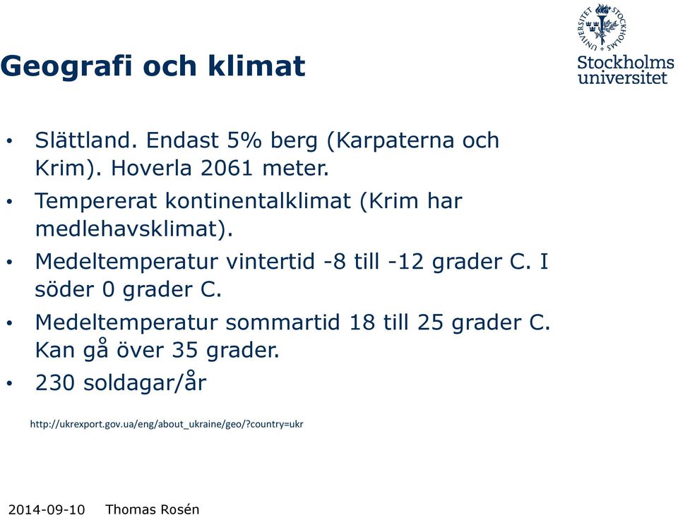 Medeltemperatur vintertid -8 till -12 grader C. I söder 0 grader C.
