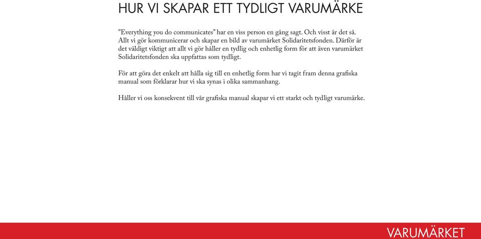 Därför är det väldigt viktigt att allt vi gör håller en tydlig och enhetlig form för att även varumärket Solidaritetsfonden ska uppfattas som tydligt.