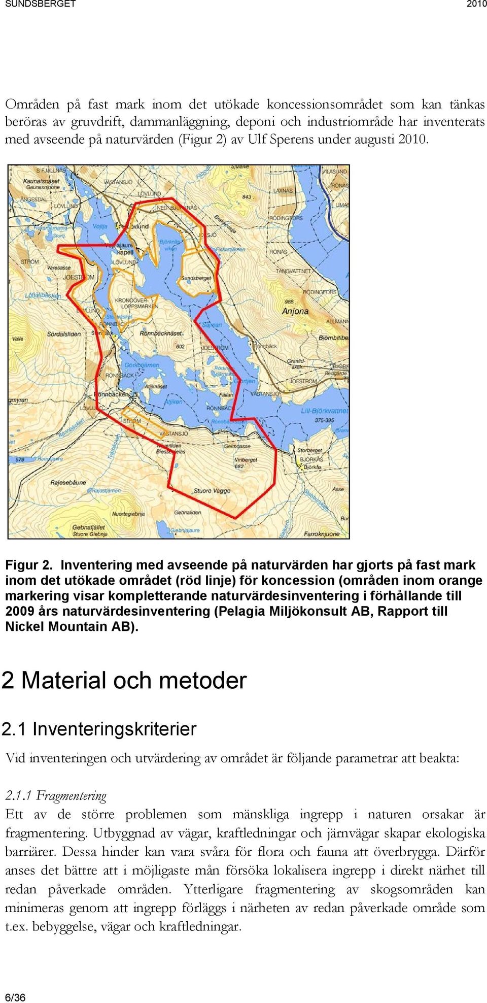 Inventering med avseende på naturvärden har gjorts på fast mark inom det utökade området (röd linje) för koncession (områden inom orange markering visar kompletterande naturvärdesinventering i