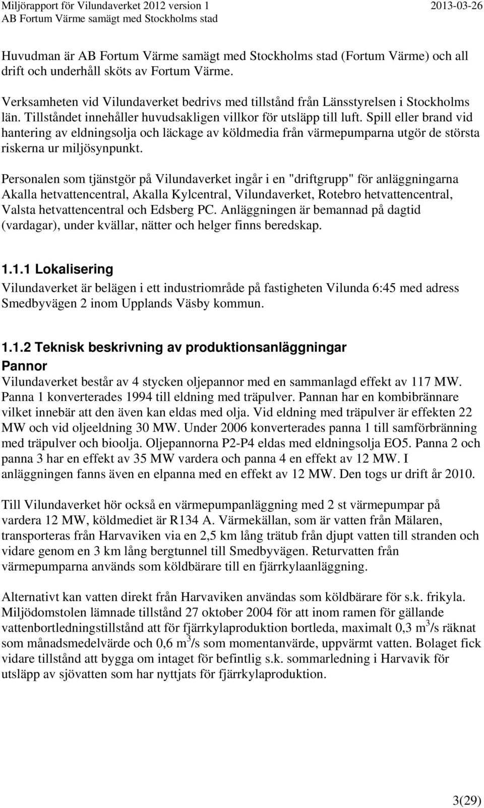 Spill eller brand vid hantering av eldningsolja och läckage av köldmedia från värmepumparna utgör de största riskerna ur miljösynpunkt.