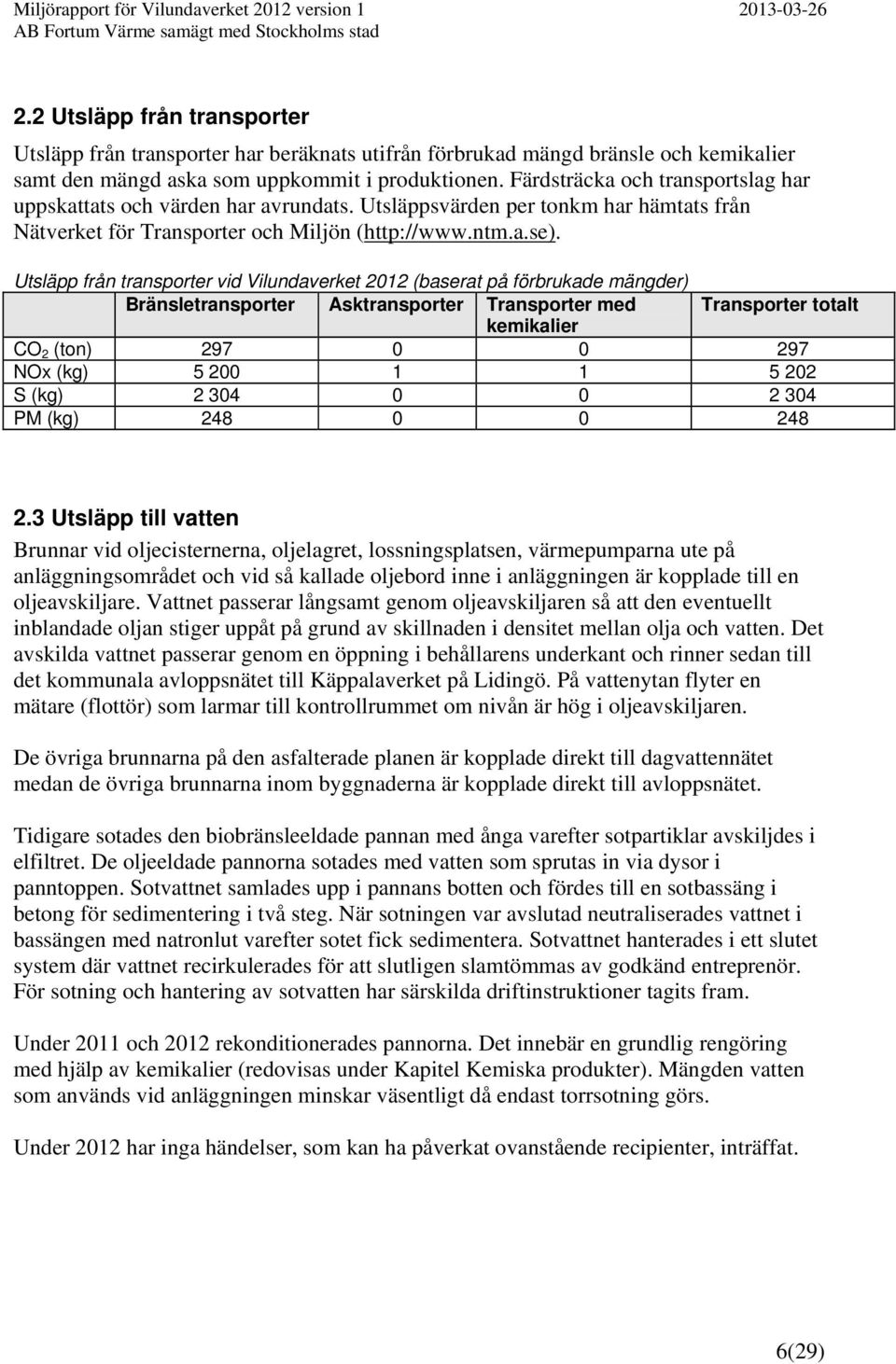 Utsläpp från transporter vid Vilundaverket 2012 (baserat på förbrukade mängder) Bränsletransporter Asktransporter Transporter med Transporter totalt kemikalier CO 2 (ton) 297 0 0 297 NOx (kg) 5 200 1