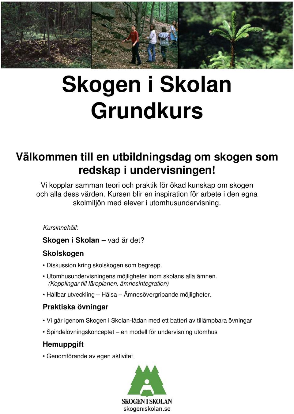 Skolskogen Diskussion kring skolskogen som begrepp. Utomhusundervisningens möjligheter inom skolans alla ämnen.