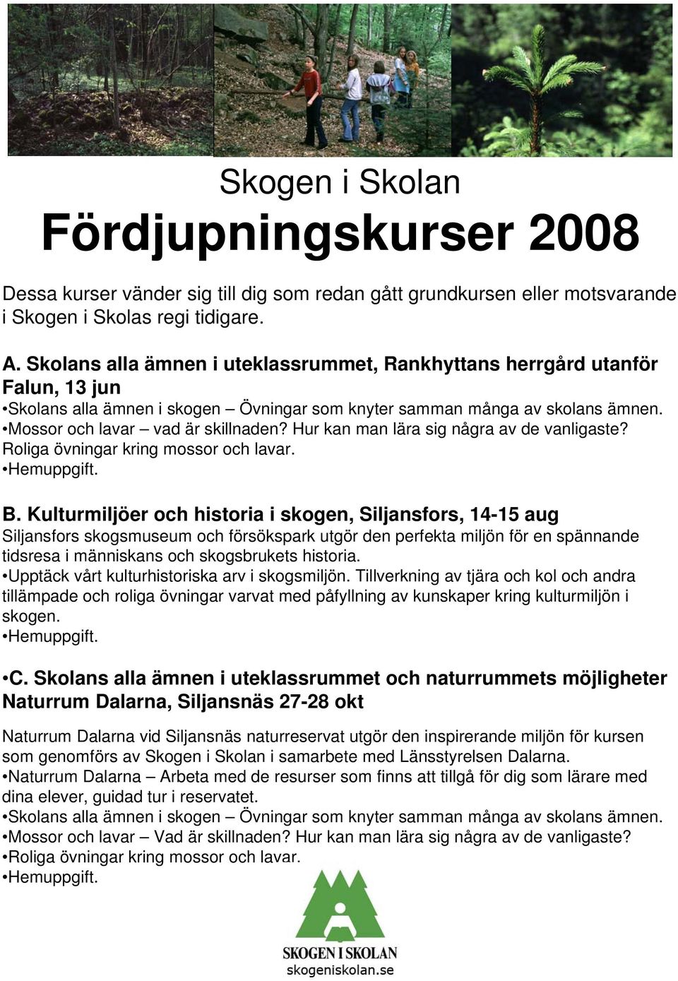 Hur kan man lära sig några av de vanligaste? Roliga övningar kring mossor och lavar. B.