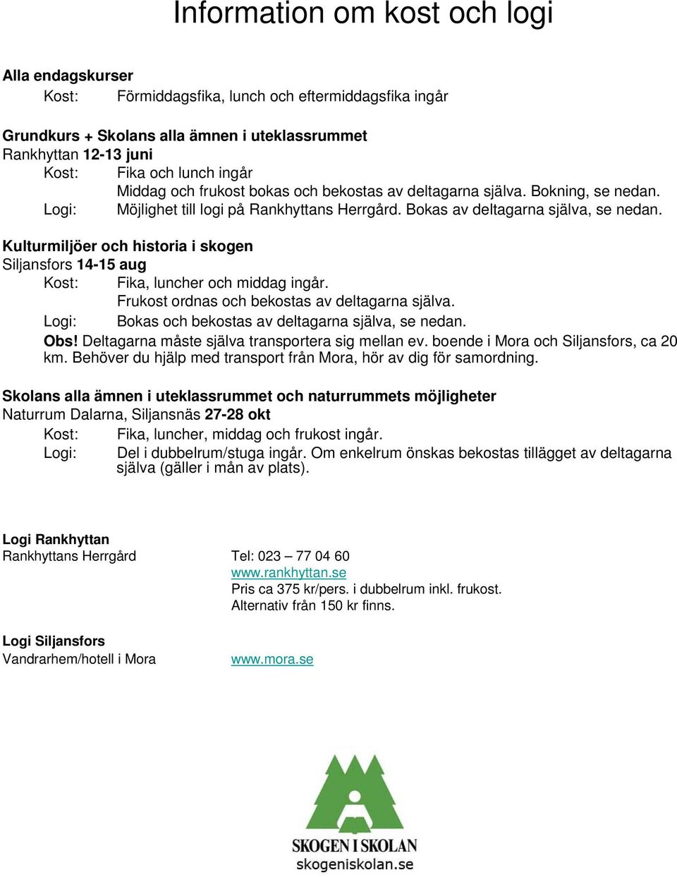 Kulturmiljöer och historia i skogen Siljansfors 14-15 aug Kost: Fika, luncher och middag ingår. Frukost ordnas och bekostas av deltagarna själva.