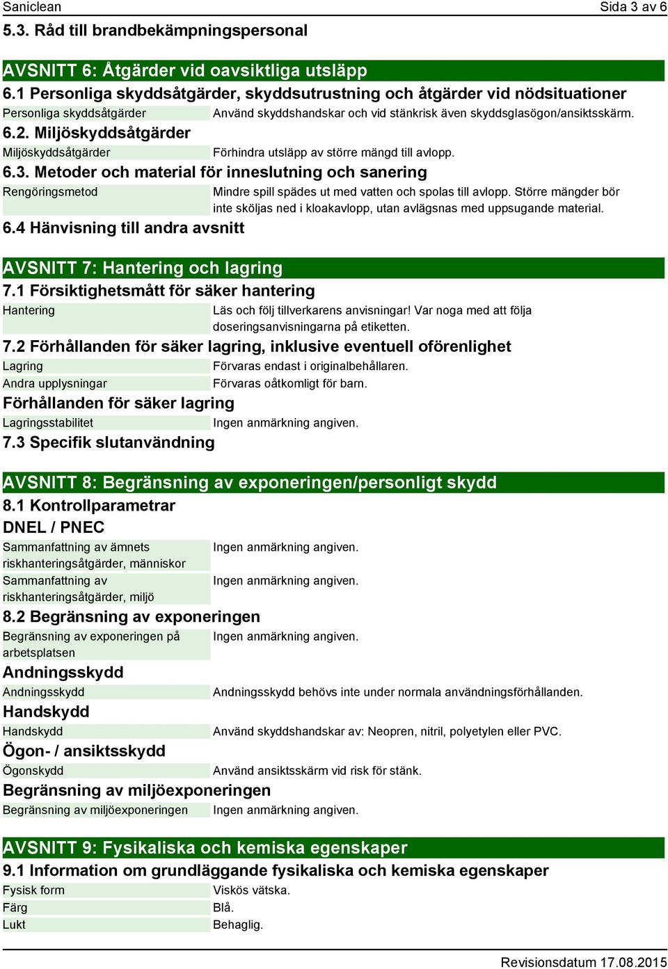 Miljöskyddsåtgärder Miljöskyddsåtgärder Förhindra utsläpp av större mängd till avlopp. 6.3. Metoder och material för inneslutning och sanering Rengöringsmetod 6.