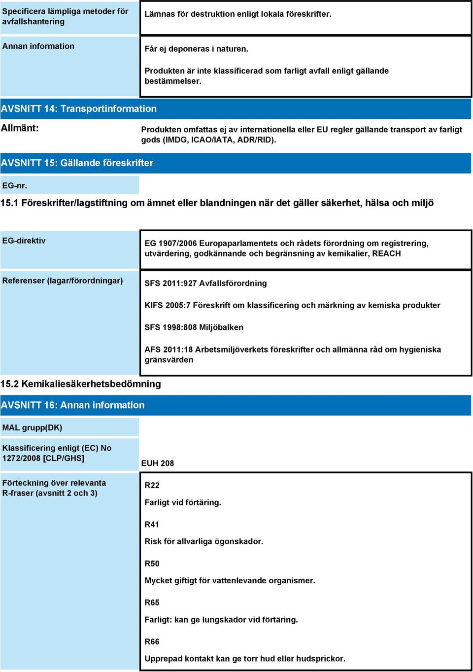 AVSNITT 14: Transportinformation Allmänt: Produkten omfattas ej av internationella eller EU regler gällande transport av farligt gods (IMDG, ICAO/IATA, ADR/RID).