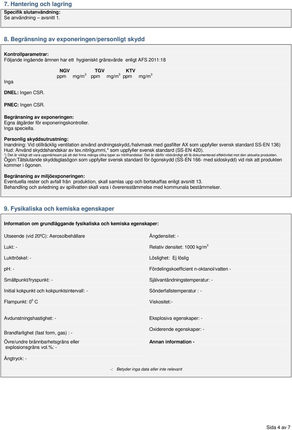 CSR. PNEC: Ingen CSR. Begränsning av exponeringen: Egna åtgärder för exponeringskontroller. Inga speciella.