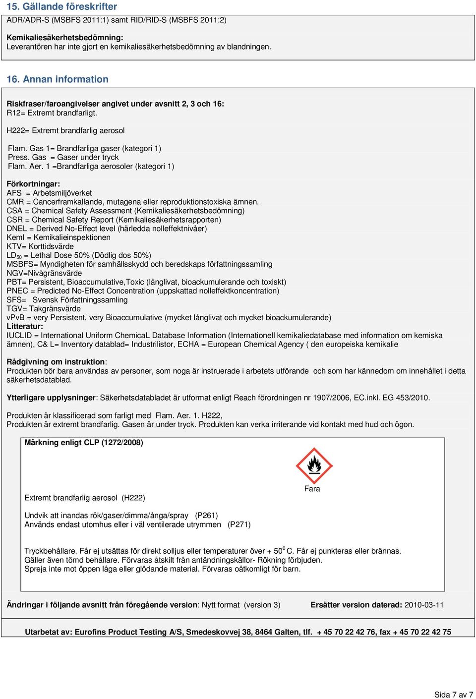 Gas = Gaser under tryck Flam. Aer. 1 =Brandfarliga aerosoler (kategori 1) Förkortningar: AFS = Arbetsmiljöverket CMR = Cancerframkallande, mutagena eller reproduktionstoxiska ämnen.