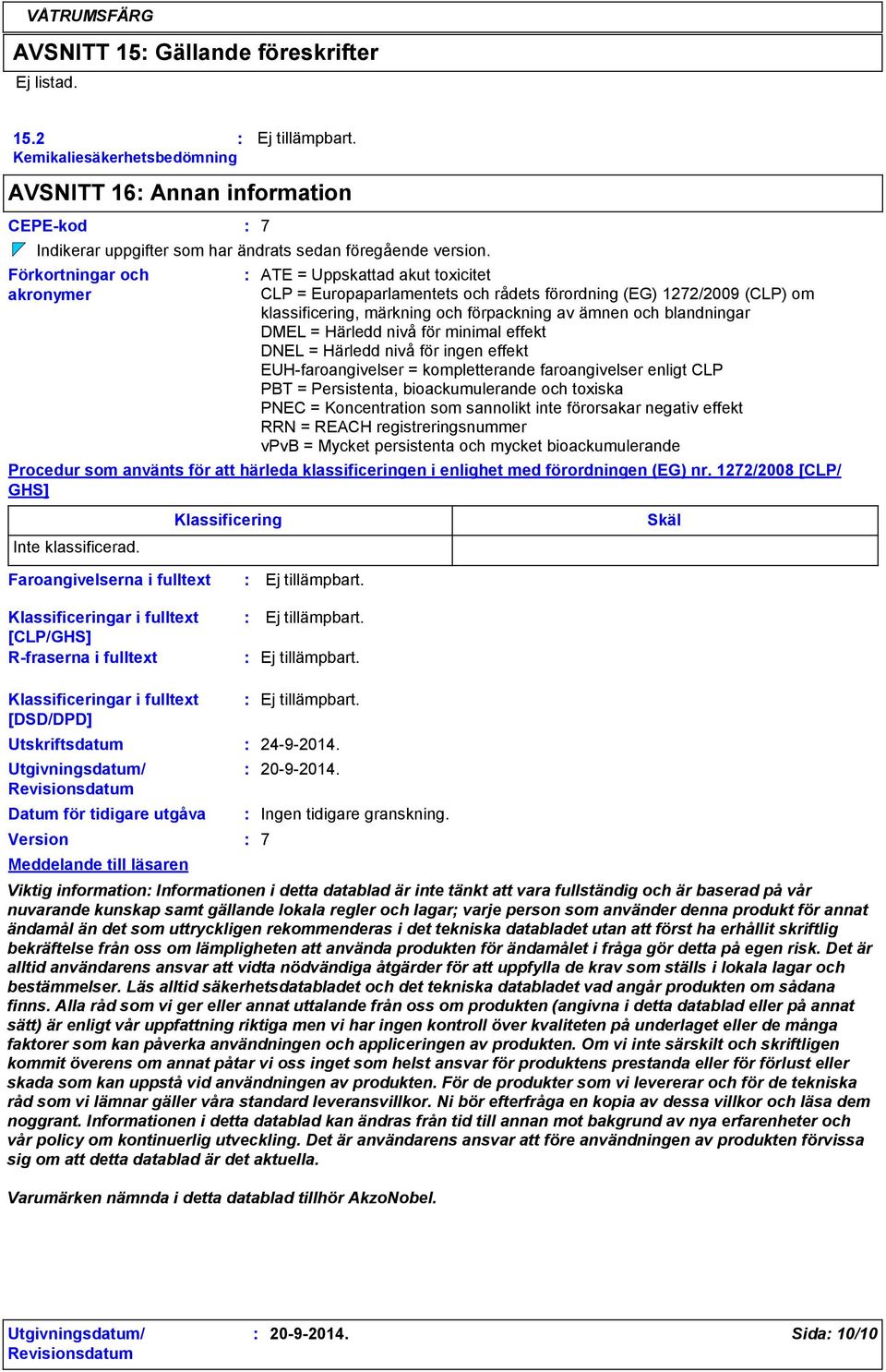 DMEL = Härledd nivå för minimal effekt DNEL = Härledd nivå för ingen effekt EUHfaroangivelser = kompletterande faroangivelser enligt CLP PBT = Persistenta, bioackumulerande och toxiska PNEC =