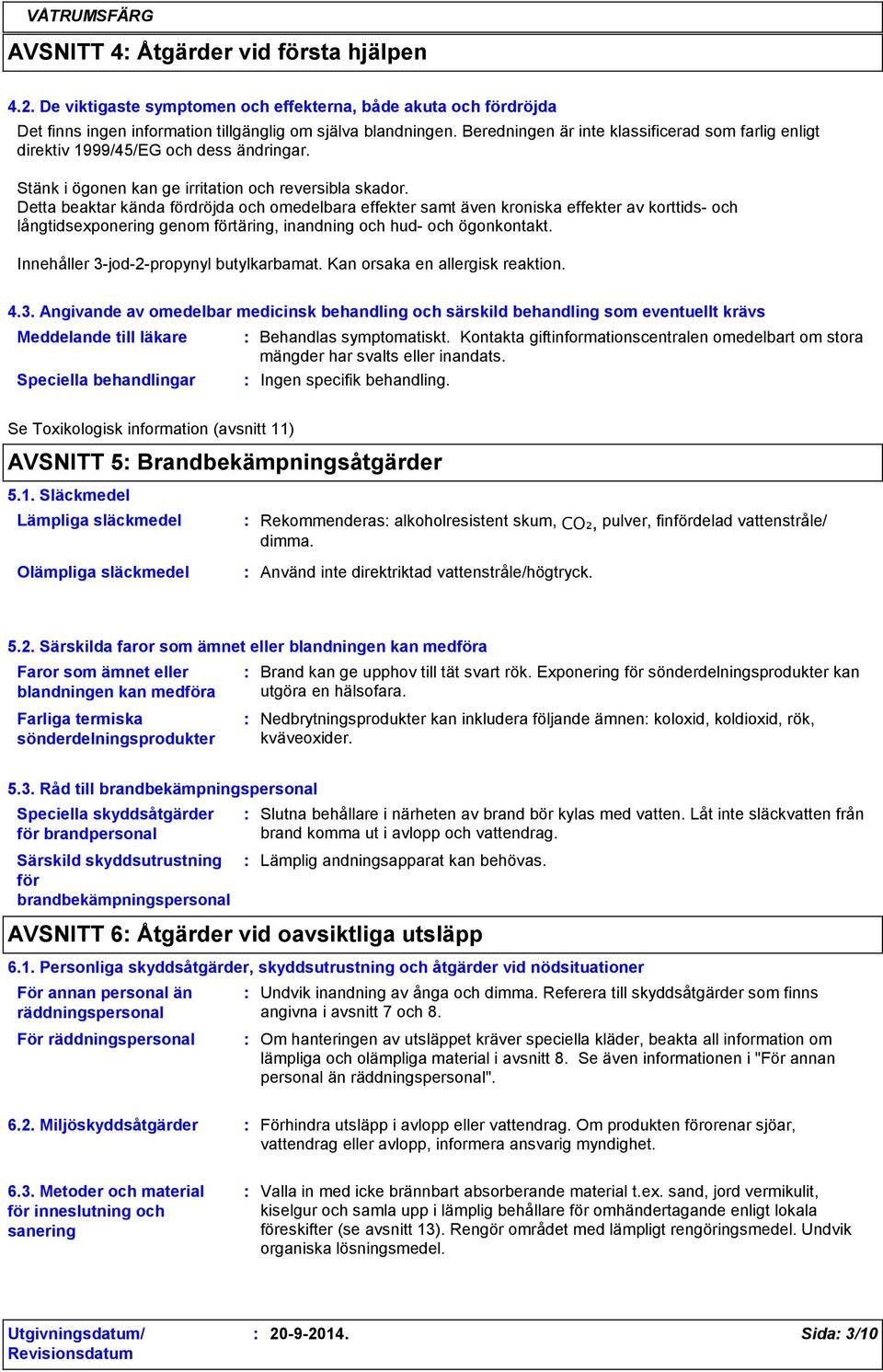 Detta beaktar kända fördröjda och omedelbara effekter samt även kroniska effekter av korttids och långtidsexponering genom förtäring, inandning och hud och ögonkontakt.