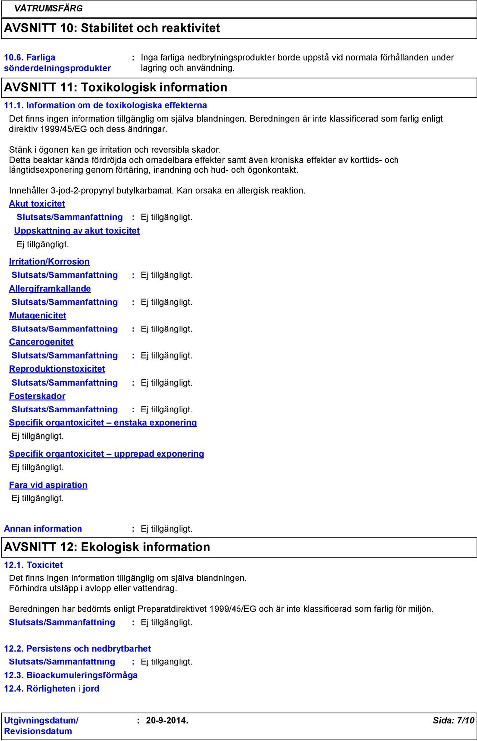 Beredningen är inte klassificerad som farlig enligt direktiv 1999/45/EG och dess ändringar. Stänk i ögonen kan ge irritation och reversibla skador.