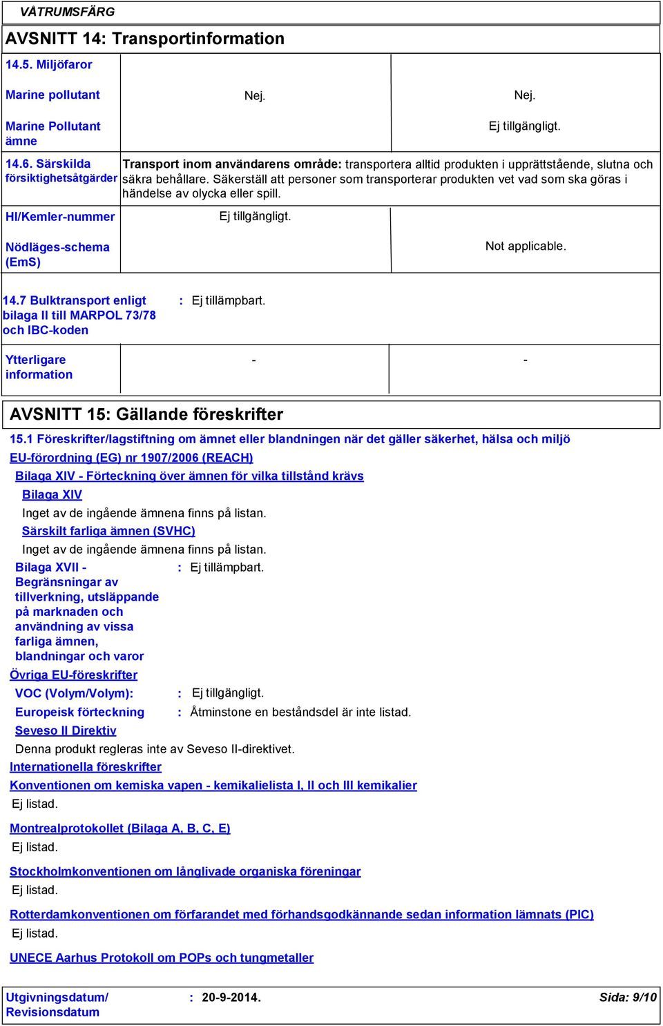 Säkerställ att personer som transporterar produkten vet vad som ska göras i händelse av olycka eller spill. HI/Kemlernummer Nödlägesschema (EmS) Not applicable. 14.