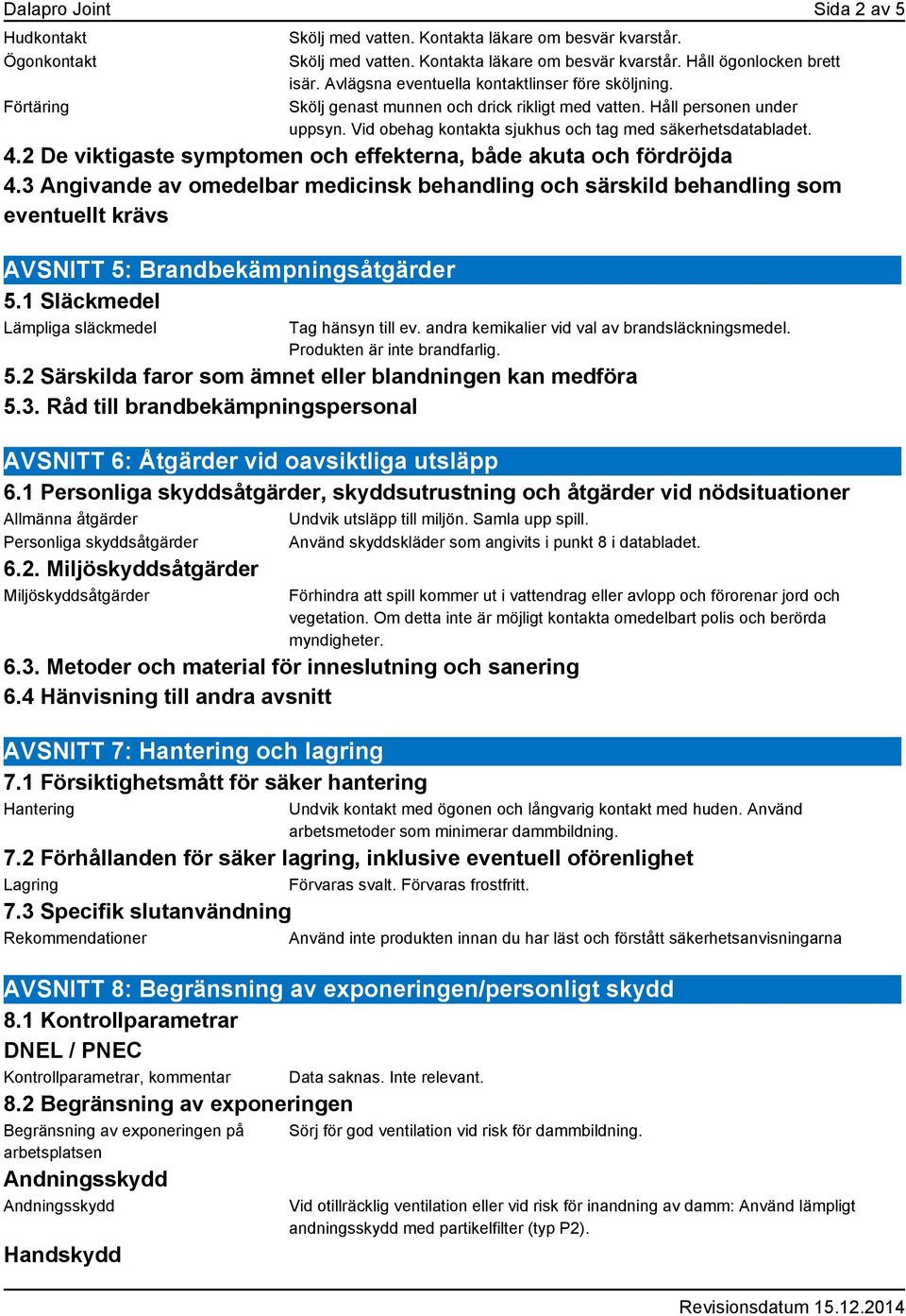 2 De viktigaste symptomen och effekterna, både akuta och fördröjda 4.3 Angivande av omedelbar medicinsk behandling och särskild behandling som eventuellt krävs AVSNITT 5: Brandbekämpningsåtgärder 5.