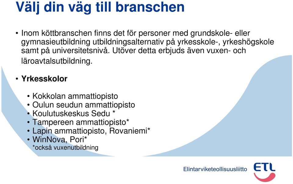 Utöver detta erbjuds även vuxen- och läroavtalsutbildning.