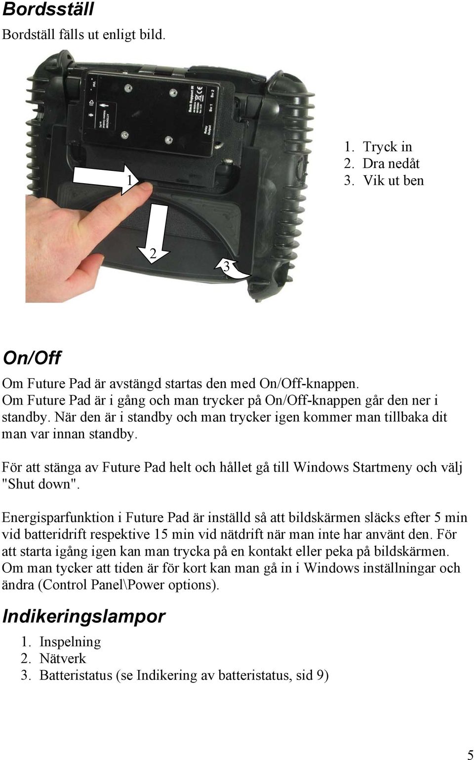 För att stänga av Future Pad helt och hållet gå till Windows Startmeny och välj "Shut down".