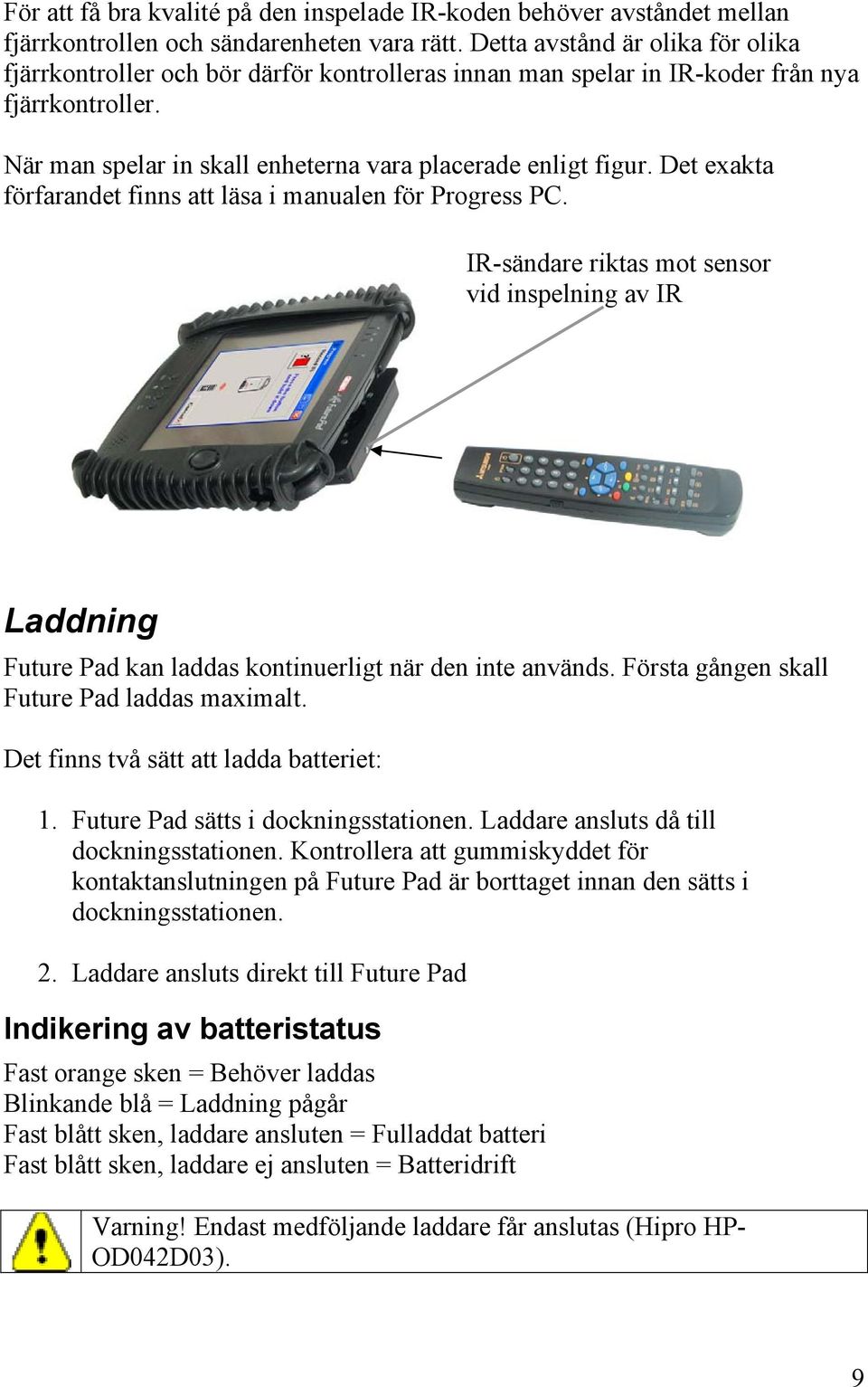 Det exakta förfarandet finns att läsa i manualen för Progress PC. IR-sändare riktas mot sensor vid inspelning av IR Laddning Future Pad kan laddas kontinuerligt när den inte används.