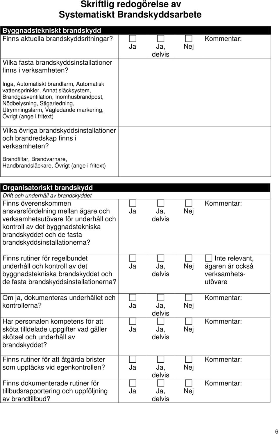 fritext) Vilka övriga brandskyddsinstallationer och brandredskap finns i verksamheten?