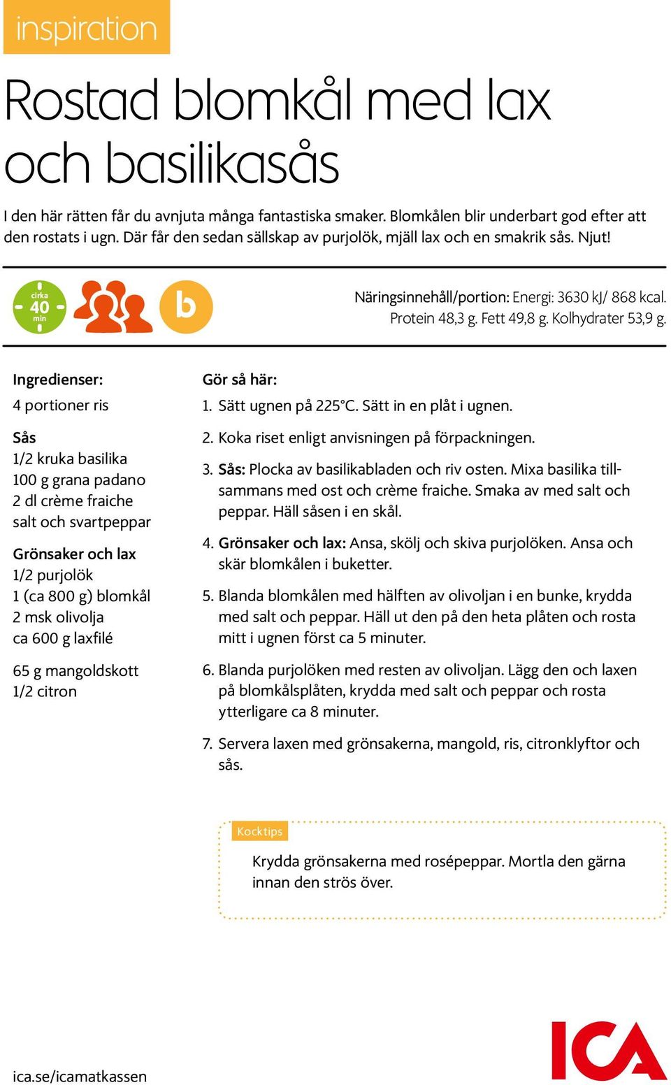 Ingredienser: 4 portioner ris Sås 1/2 kruka basilika 100 g grana padano 2 dl crème fraiche salt och svartpeppar Grönsaker och lax 1/2 purjolök 1 (ca 800 g) blomkål 2 msk olivolja ca 600 g laxfilé 65