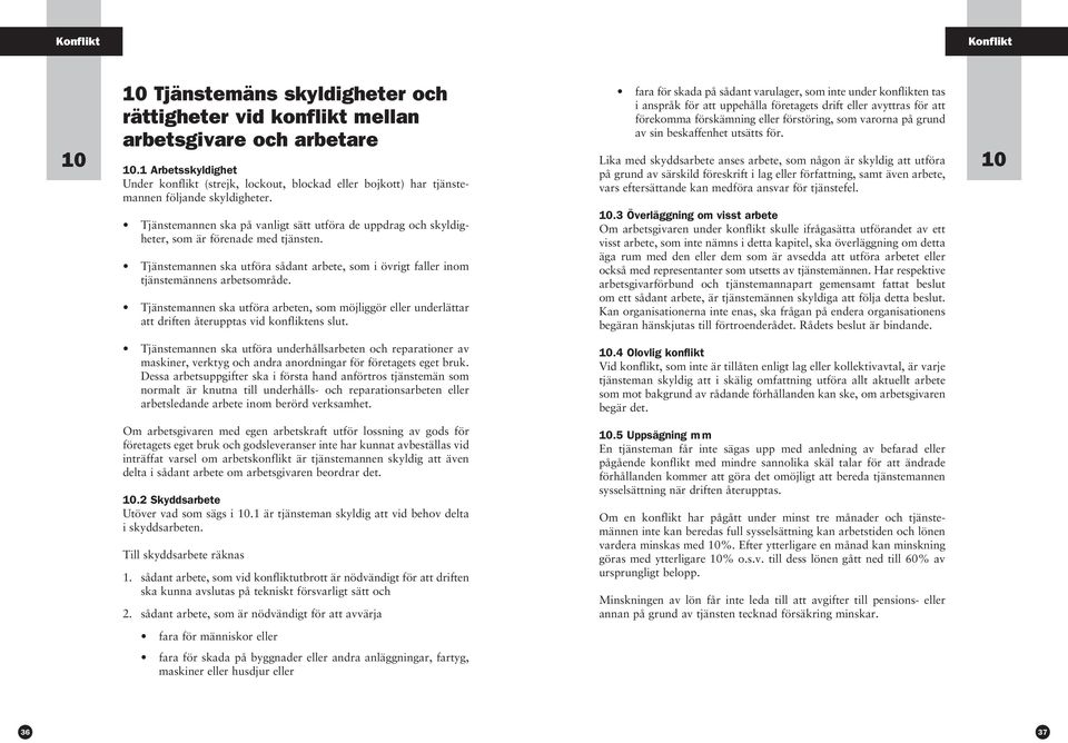 Tjänstemannen ska på vanligt sätt utföra de uppdrag och skyldigheter, som är förenade med tjänsten. Tjänstemannen ska utföra sådant arbete, som i övrigt faller inom tjänstemännens arbetsområde.