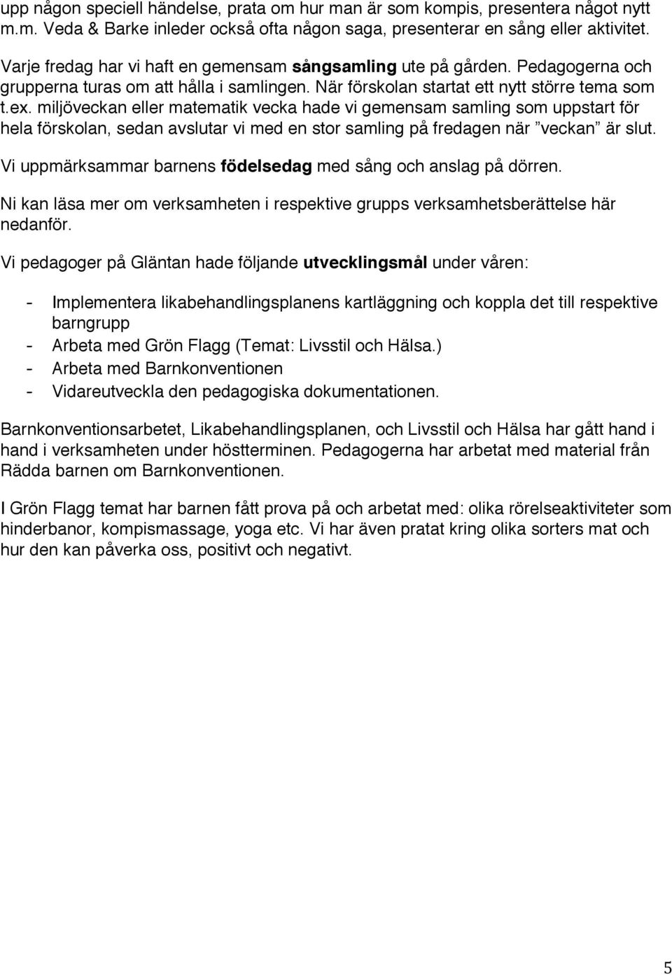 miljöveckan eller matematik vecka hade vi gemensam samling som uppstart för hela förskolan, sedan avslutar vi med en stor samling på fredagen när veckan är slut.