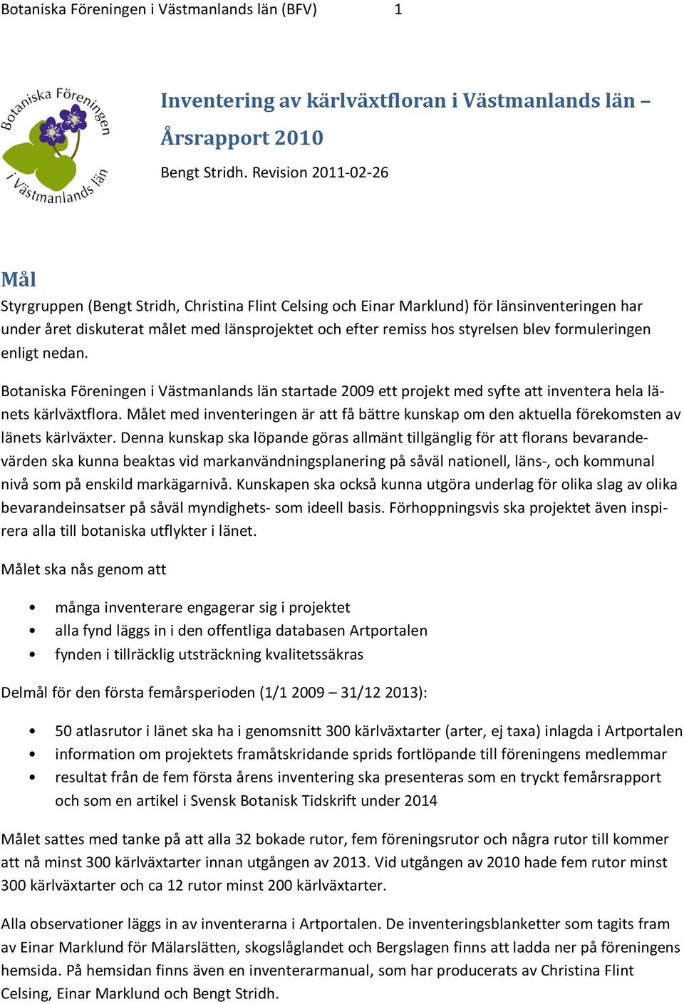 blev formuleringen enligt nedan. Botaniska Föreningen i Västmanlands län startade 2009 ett projekt med syfte att inventera hela länets kärlväxtflora.