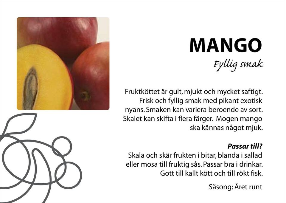 Skalet kan skifta i flera färger. Mogen mango ska kännas något mjuk.