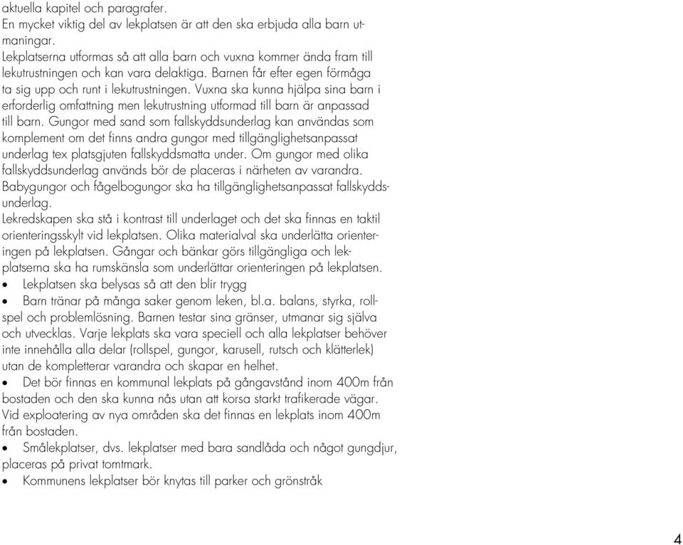 Vuxna ska kunna hjälpa sina barn i erforderlig omfattning men lekutrustning utformad till barn är anpassad till barn.