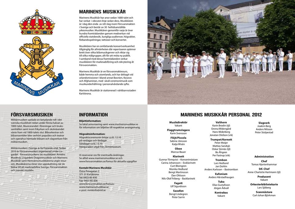 Musikkåren genomför varje år över hundra framträdanden genom medverkan vid officiella statsbesök, kungliga audienser, högvakter, förbandsspelningar, tattooer och konserter.