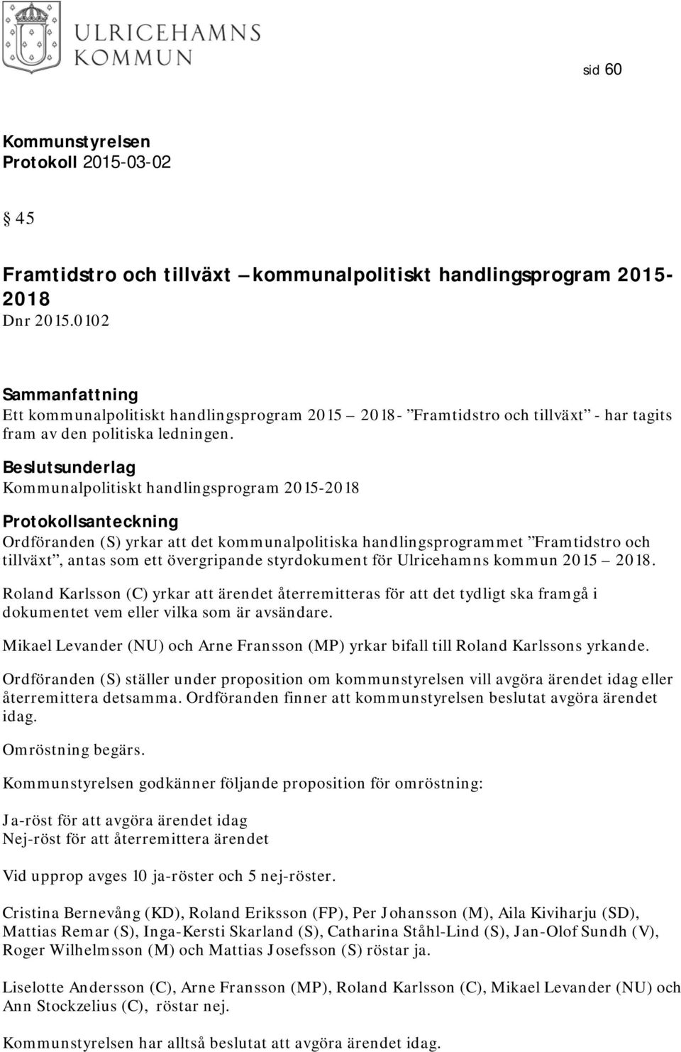 Kommunalpolitiskt handlingsprogram 2015-2018 Protokollsanteckning Ordföranden (S) yrkar att det kommunalpolitiska handlingsprogrammet Framtidstro och tillväxt, antas som ett övergripande styrdokument