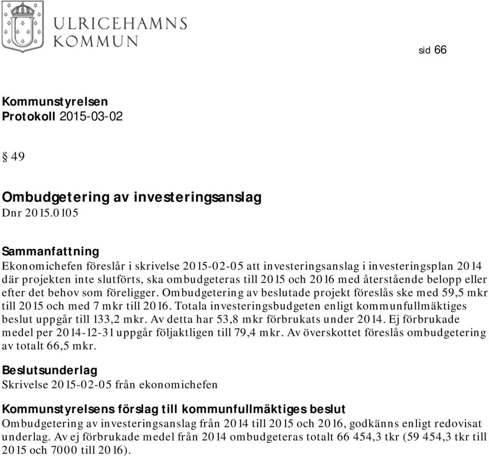 det behov som föreligger. Ombudgetering av beslutade projekt föreslås ske med 59,5 mkr till 2015 och med 7 mkr till 2016.