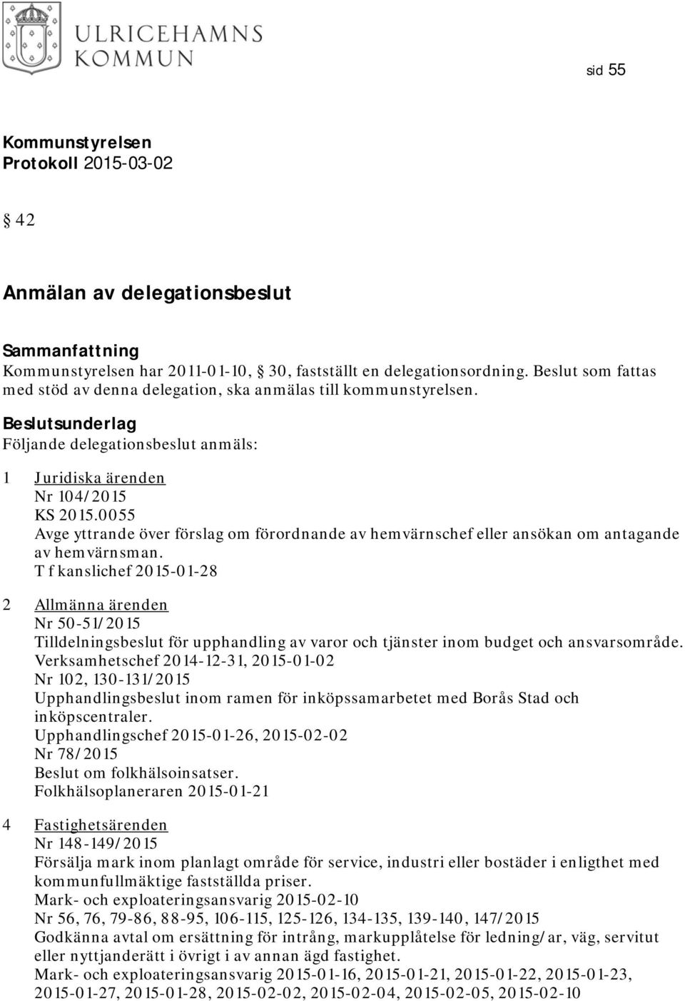 T f kanslichef 2015-01-28 2 Allmänna ärenden Nr 50-51/2015 Tilldelningsbeslut för upphandling av varor och tjänster inom budget och ansvarsområde.