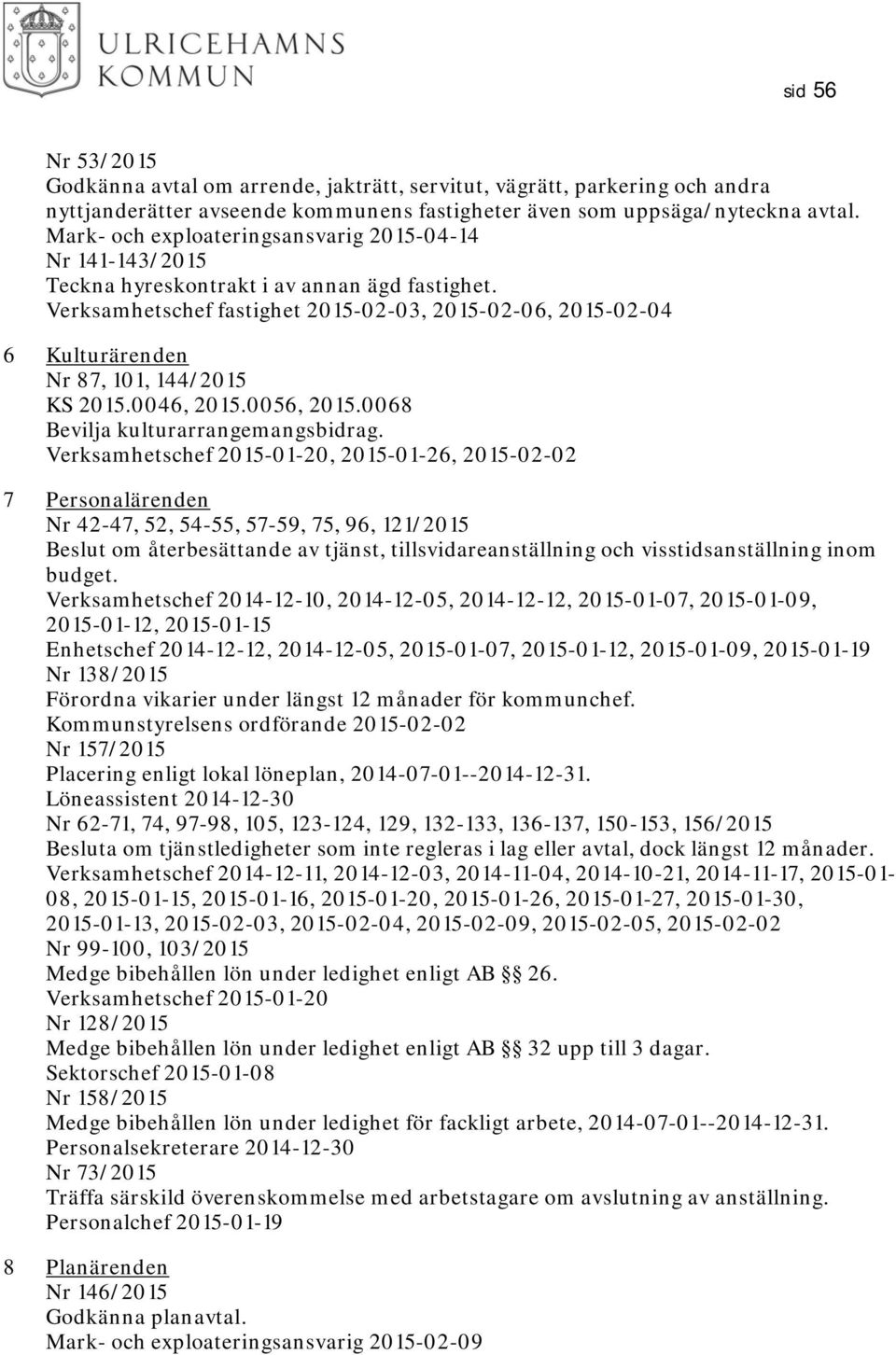 Verksamhetschef fastighet 2015-02-03, 2015-02-06, 2015-02-04 6 Kulturärenden Nr 87, 101, 144/2015 KS 2015.0046, 2015.0056, 2015.0068 Bevilja kulturarrangemangsbidrag.