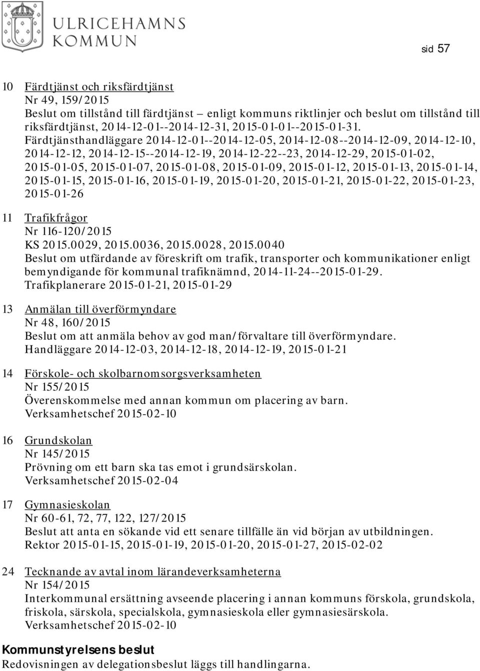 Färdtjänsthandläggare 2014-12-01--2014-12-05, 2014-12-08--2014-12-09, 2014-12-10, 2014-12-12, 2014-12-15--2014-12-19, 2014-12-22--23, 2014-12-29, 2015-01-02, 2015-01-05, 2015-01-07, 2015-01-08,