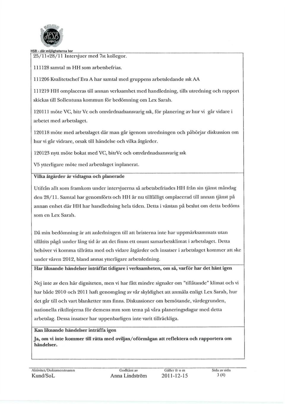 bedömning om Lex Sarah. 120111 möte VC, bitr Vc och omvårdnadsansvarig ssk, för planering av hur vi går vidare i arbetet med arbetslaget.