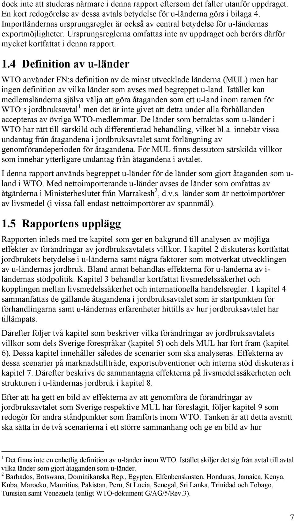 4 Definition av u-länder WTO använder FN:s definition av de minst utvecklade länderna (MUL) men har ingen definition av vilka länder som avses med begreppet u-land.