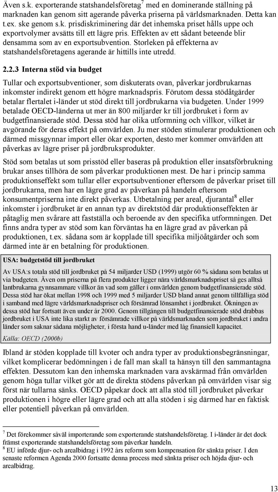 2.3 Interna stöd via budget Tullar och exportsubventioner, som diskuterats ovan, påverkar jordbrukarnas inkomster indirekt genom ett högre marknadspris.