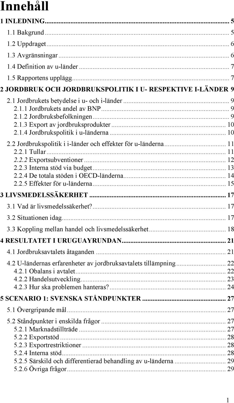 .. 10 2.1.4 Jordbrukspolitik i u-länderna... 10 2.2 Jordbrukspolitik i i-länder och effekter för u-länderna... 11 2.2.1 Tullar... 11 2.2.2 Exportsubventioner... 12 2.2.3 Interna stöd via budget... 13 2.