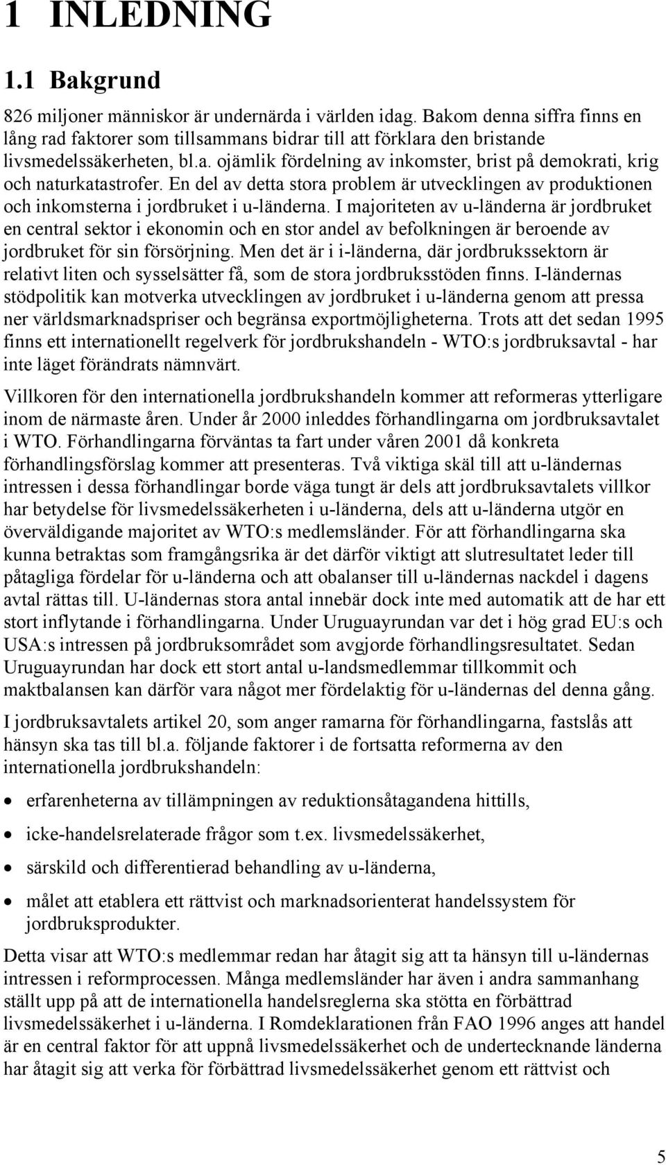 En del av detta stora problem är utvecklingen av produktionen och inkomsterna i jordbruket i u-länderna.