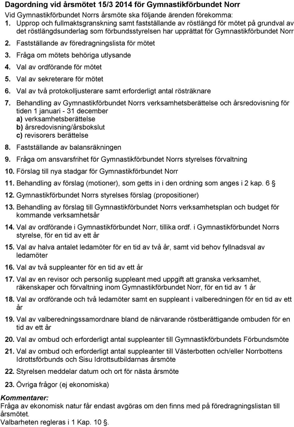 Fastställande av föredragningslista för mötet 3. Fråga om mötets behöriga utlysande 4. Val av ordförande för mötet 5. Val av sekreterare för mötet 6.