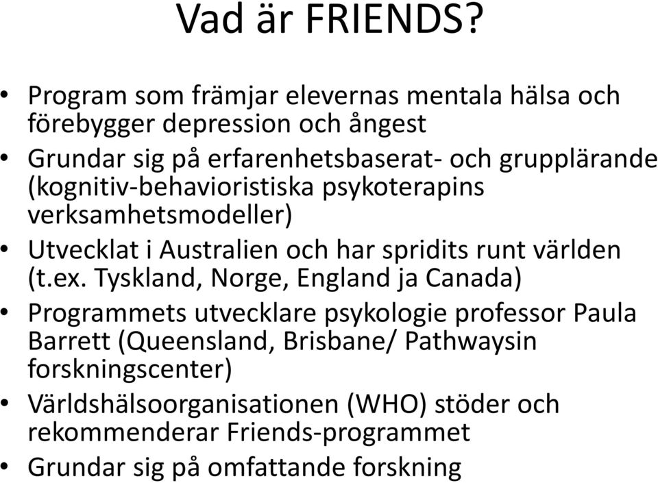 grupplärande (kognitiv-behavioristiska psykoterapins verksamhetsmodeller) Utvecklat i Australien och har spridits runt världen (t.