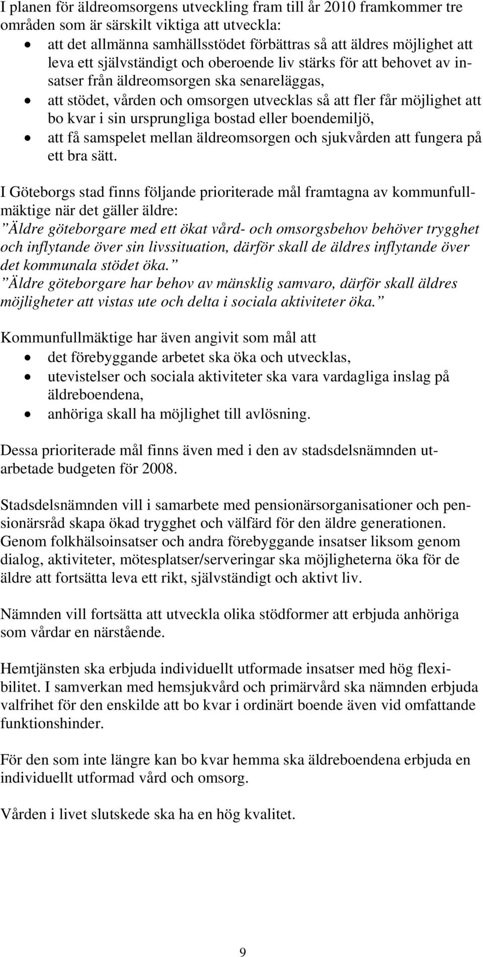 ursprungliga bostad eller boendemiljö, att få samspelet mellan äldreomsorgen och sjukvården att fungera på ett bra sätt.