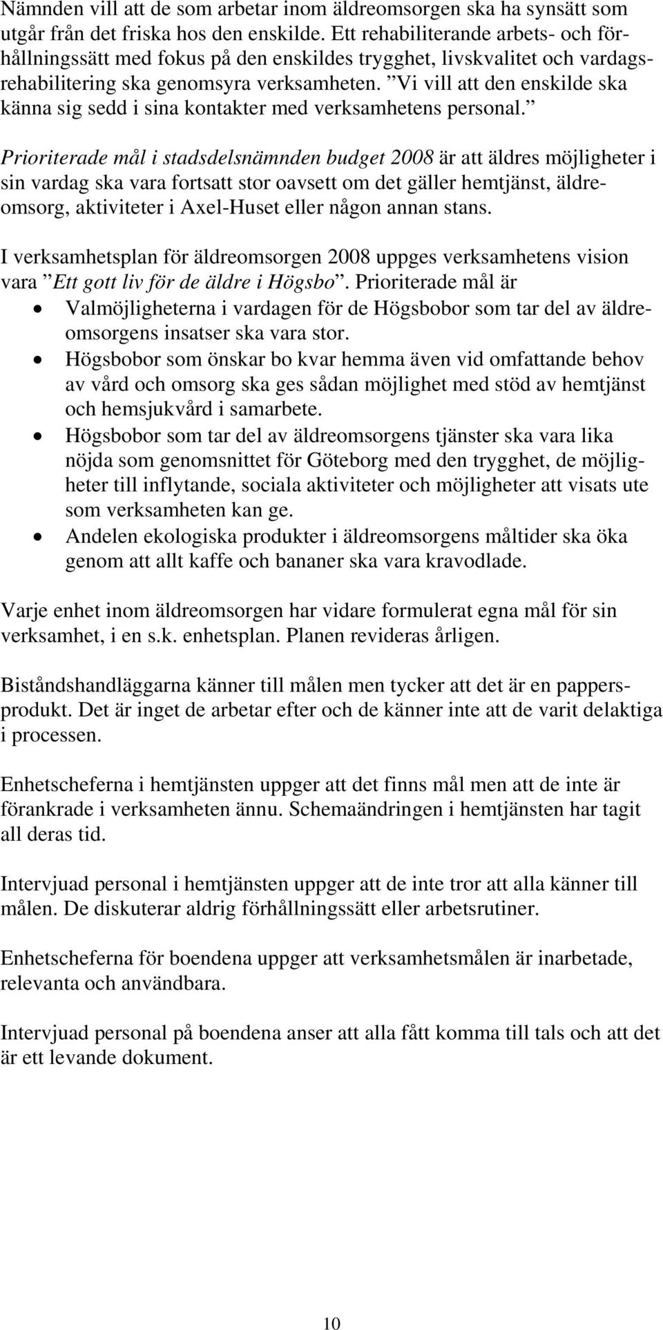 Vi vill att den enskilde ska känna sig sedd i sina kontakter med verksamhetens personal.